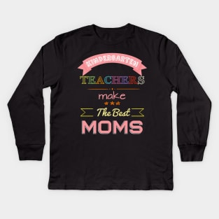 Kindergarten Teachers make the best Moms Kids Long Sleeve T-Shirt